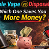 Refillable Vape vs Disposable Vape: Which One Saves You More Money? - The Vape Giant