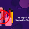 The Impact of the Single-Use Vape Ban - The Vape Giant