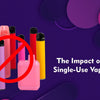 The Impact of the Single-Use Vape Ban - The Vape Giant