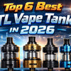 Top 6 Best MTL Vape Tanks in 2026 - The Vape Giant