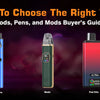 How to Choose the Right Vape: Pods, Pens, and Mods Buyer’s Guide (2026 Buyer’s Guide) - The Vape Giant